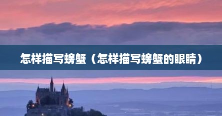 怎样描写螃蟹（怎样描写螃蟹的眼睛）