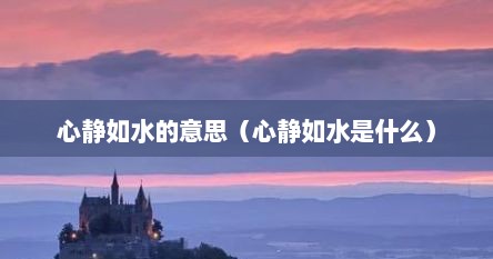 心静如水的意思（心静如水是什么）