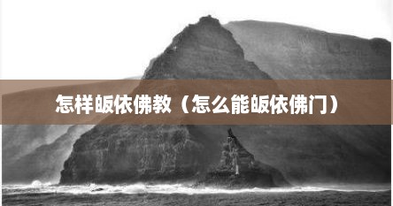 怎样皈依佛教（怎么能皈依佛门）