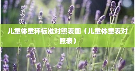 儿童体重秤标准对照表图（儿童体重表对照表）