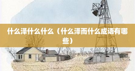 什么泽什么什么（什么泽而什么成语有哪些）