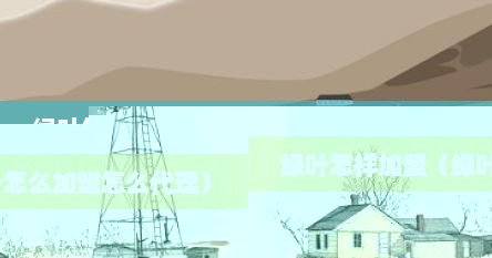 绿叶怎样加盟（绿叶怎么加盟怎么代理）