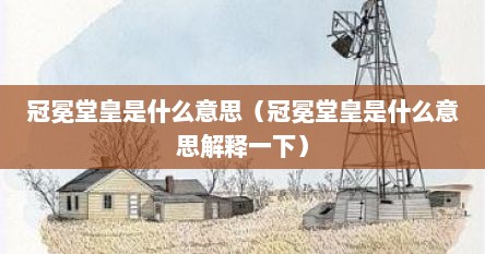 冠冕堂皇是什么意思（冠冕堂皇是什么意思解释一下）