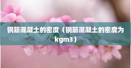 钢筋混凝土的密度（钢筋混凝土的密度为kgm3）