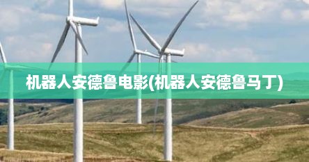 机器人安德鲁电影(机器人安德鲁马丁)