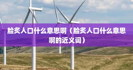 脍炙人口什么意思啊（脍炙人口什么意思啊的近义词）