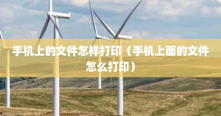 手机上的文件怎样打印（手机上面的文件怎么打印）