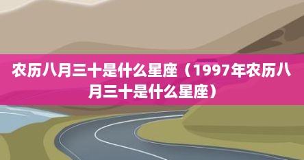 农历八月三十是什么星座（1997年农历八月三十是什么星座）