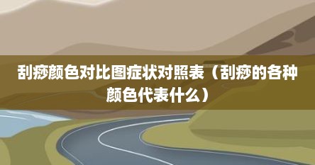 刮痧颜色对比图症状对照表（刮痧的各种颜色代表什么）