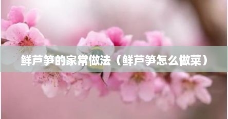 鲜芦笋的家常做法（鲜芦笋怎么做菜）