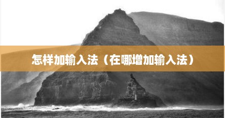 怎样加输入法（在哪增加输入法）