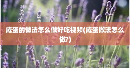 咸蛋的做法怎么做好吃视频(咸蛋做法怎么做?)
