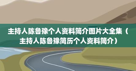 主持人陈鲁豫个人资料简介图片大全集（主持人陈鲁豫简历个人资料简介）
