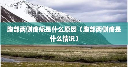 腹部两侧疼痛是什么原因（腹部两侧疼是什么情况）