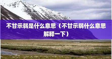 不甘示弱是什么意思（不甘示弱什么意思解释一下）