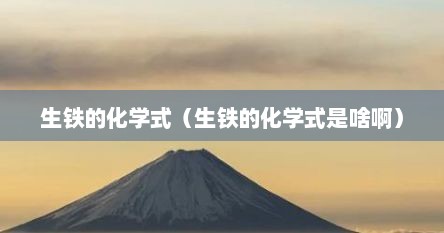 生铁的化学式（生铁的化学式是啥啊）