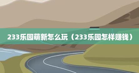 233乐园萌新怎么玩（233乐园怎样赚钱）