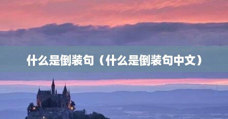 什么是倒装句（什么是倒装句中文）