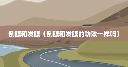倒膜和发膜（倒膜和发膜的功效一样吗）