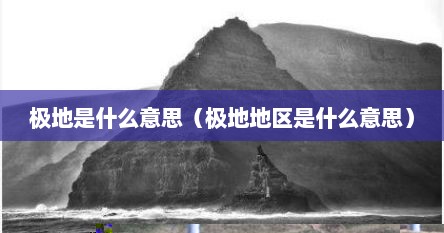 极地是什么意思（极地地区是什么意思）