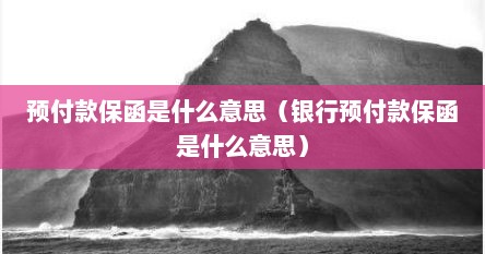 预付款保函是什么意思（银行预付款保函是什么意思）