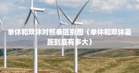 单休和双休对照表区别图（单休和双休差距到底有多大）