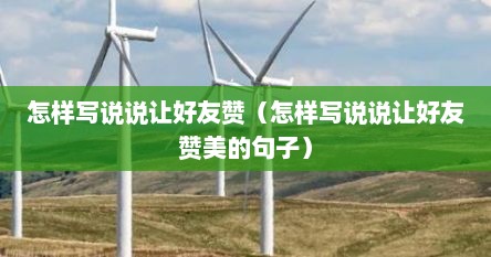 怎样写说说让好友赞（怎样写说说让好友赞美的句子）