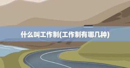 什么叫工作制(工作制有哪几种)