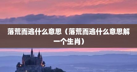 落荒而逃什么意思（落荒而逃什么意思解一个生肖）