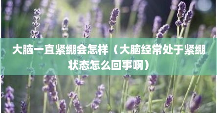 大脑一直紧绷会怎样（大脑经常处于紧绷状态怎么回事啊）