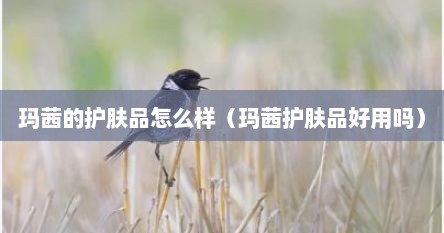 玛茜的护肤品怎么样（玛茜护肤品好用吗）