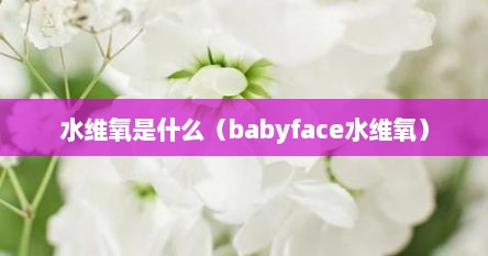 水维氧是什么（babyface水维氧）