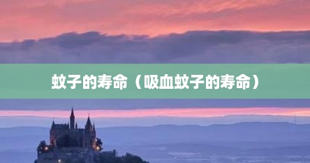 蚊子的寿命（吸血蚊子的寿命）