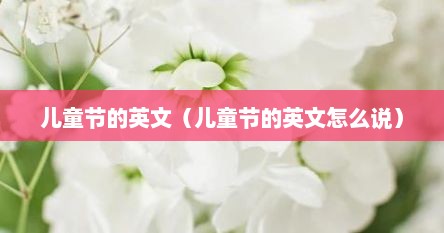 儿童节的英文（儿童节的英文怎么说）