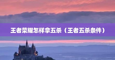王者荣耀怎样拿五杀（王者五杀条件）