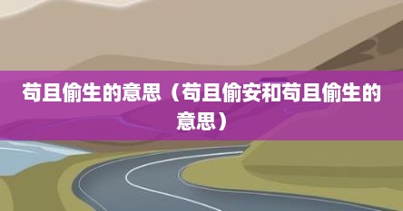 苟且偷生的苟且是什么意思（苟且偷生和苟且偷安意思）