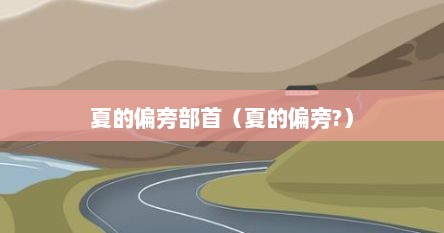 夏的偏旁部首（夏的偏旁?）