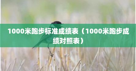 1000米跑步标准成绩表（1000米跑步成绩对照表）