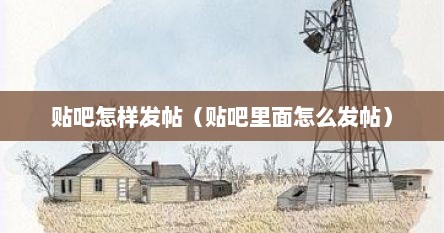 贴吧怎样发帖（贴吧里面怎么发帖）