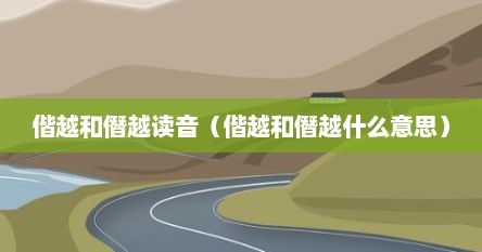 偕越和僭越读音（偕越和僭越什么意思）