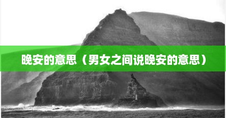 晚安的意思（男女之间说晚安的意思）