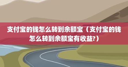 支付宝的钱怎么转到余额宝（支付宝的钱怎么转到余额宝有收益?）