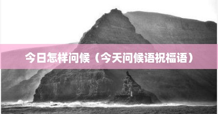 今日怎样问候（今天问候语祝福语）