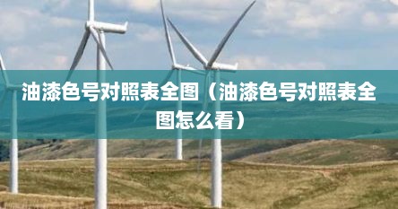 油漆色号对照表全图（油漆色号对照表全图怎么看）