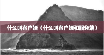 什么叫客户端（什么叫客户端和服务端）