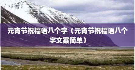 元宵节祝福语八个字（元宵节祝福语八个字文案简单）