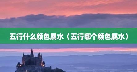 五行什么颜色属水（五行哪个颜色属水）