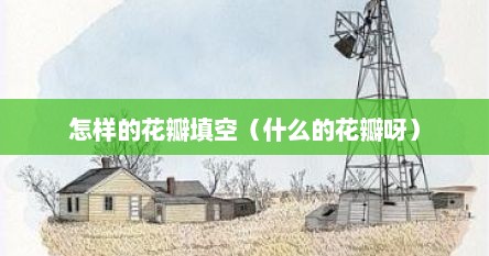 怎样的花瓣填空（什么的花瓣呀）