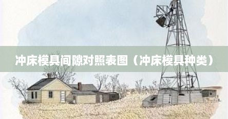 冲床模具间隙对照表图（冲床模具种类）