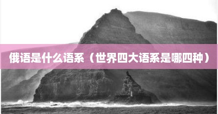 俄语是什么语系（世界四大语系是哪四种）